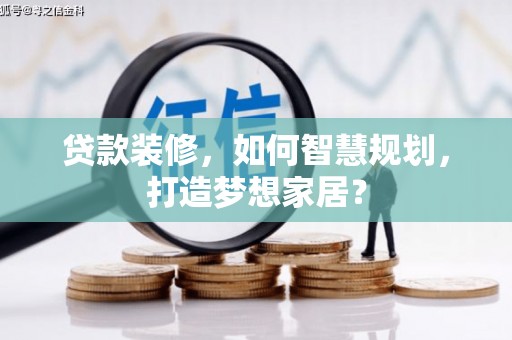 黄江贷款装修，如何智慧规划，打造梦想家居？