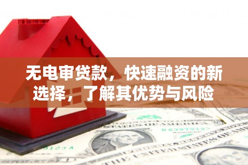 黄江无电审贷款，快速融资的新选择，了解其优势与风险