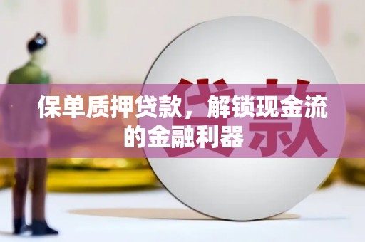 黄江保单质押贷款，解锁现金流的金融利器