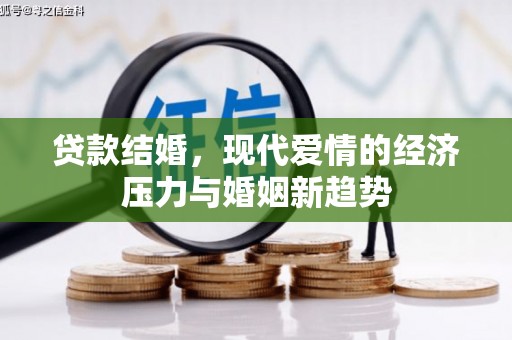 黄江贷款结婚，现代爱情的经济压力与婚姻新趋势