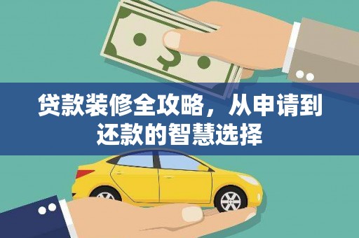 黄江贷款装修全攻略，从申请到还款的智慧选择
