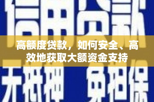 黄江高额度贷款，如何安全、高效地获取大额资金支持