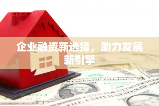 黄江企业融资新选择，助力发展新引擎