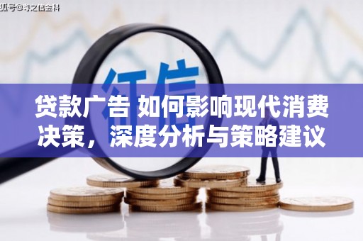 黄江贷款广告 如何影响现代消费决策，深度分析与策略建议