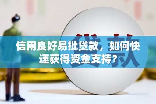 黄江信用良好易批贷款，如何快速获得资金支持？