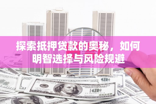 黄江探索抵押贷款的奥秘，如何明智选择与风险规避