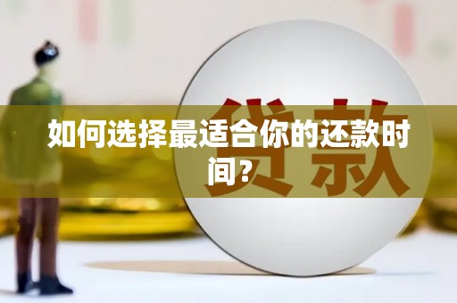黄江如何选择最适合你的还款时间？
