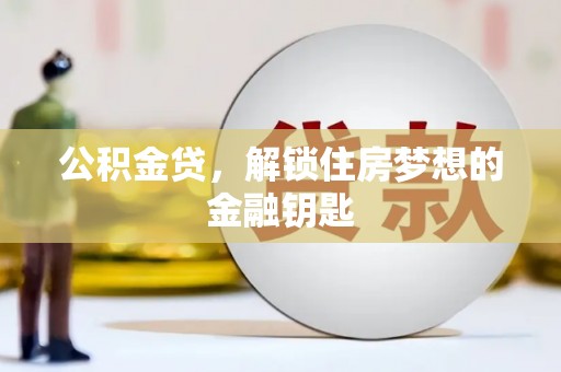 黄江公积金贷，解锁住房梦想的金融钥匙