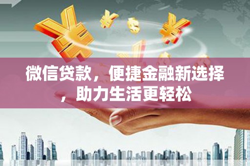 黄江微信贷款，便捷金融新选择，助力生活更轻松