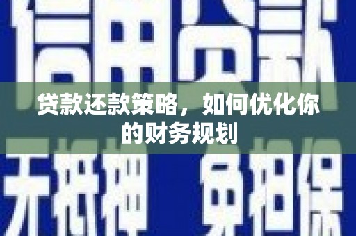 黄江贷款还款策略，如何优化你的财务规划