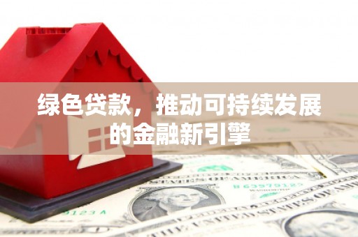 黄江绿色贷款，推动可持续发展的金融新引擎