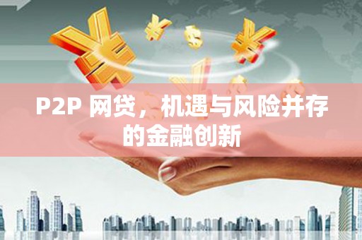 黄江P2P 网贷，机遇与风险并存的金融创新