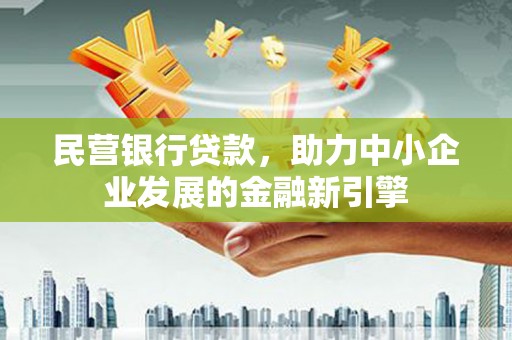 黄江民营银行贷款，助力中小企业发展的金融新引擎