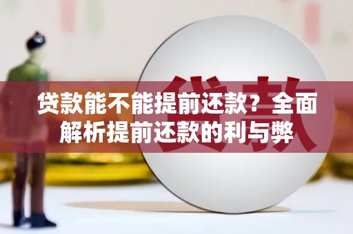 黄江贷款能不能提前还款？全面解析提前还款的利与弊