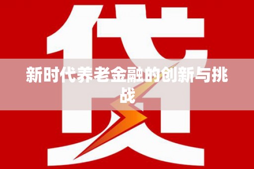 黄江新时代养老金融的创新与挑战