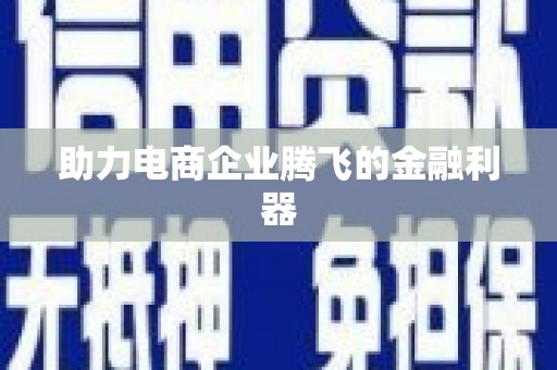 黄江助力电商企业腾飞的金融利器