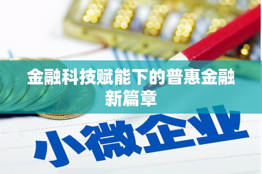 黄江金融科技赋能下的普惠金融新篇章 黄江金融科技赋能下的普惠金融新篇章